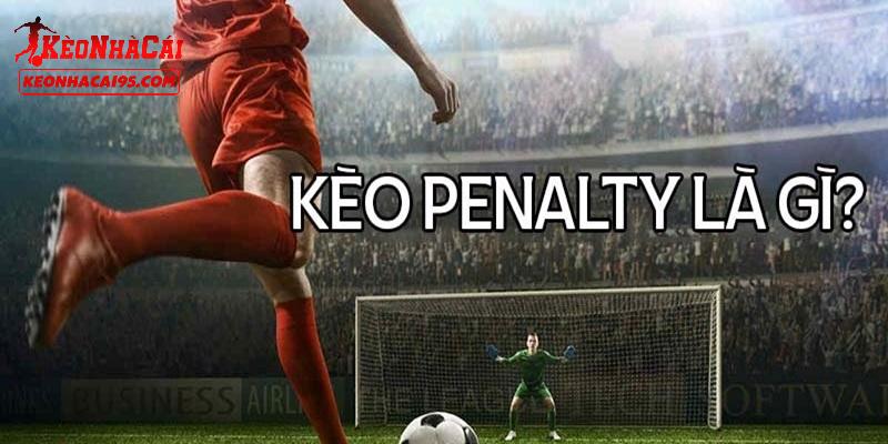 Giới thiệu tổng quan về kèo Penalty